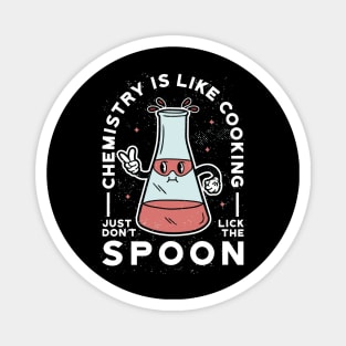 Chemistry is like Cooking - Just don’t Lick the Spoon Magnet